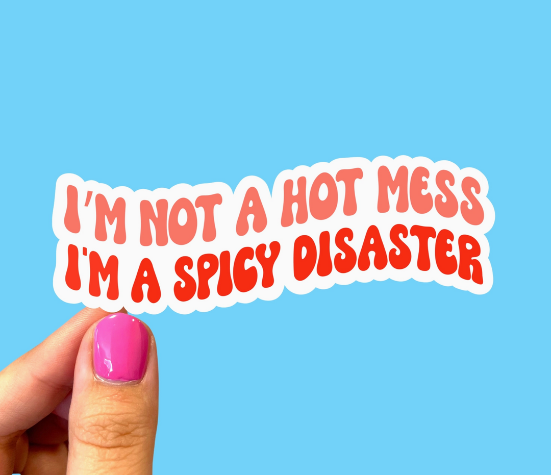 I'm Not a Hot Mess I'm a Spicy Disaster Sticker