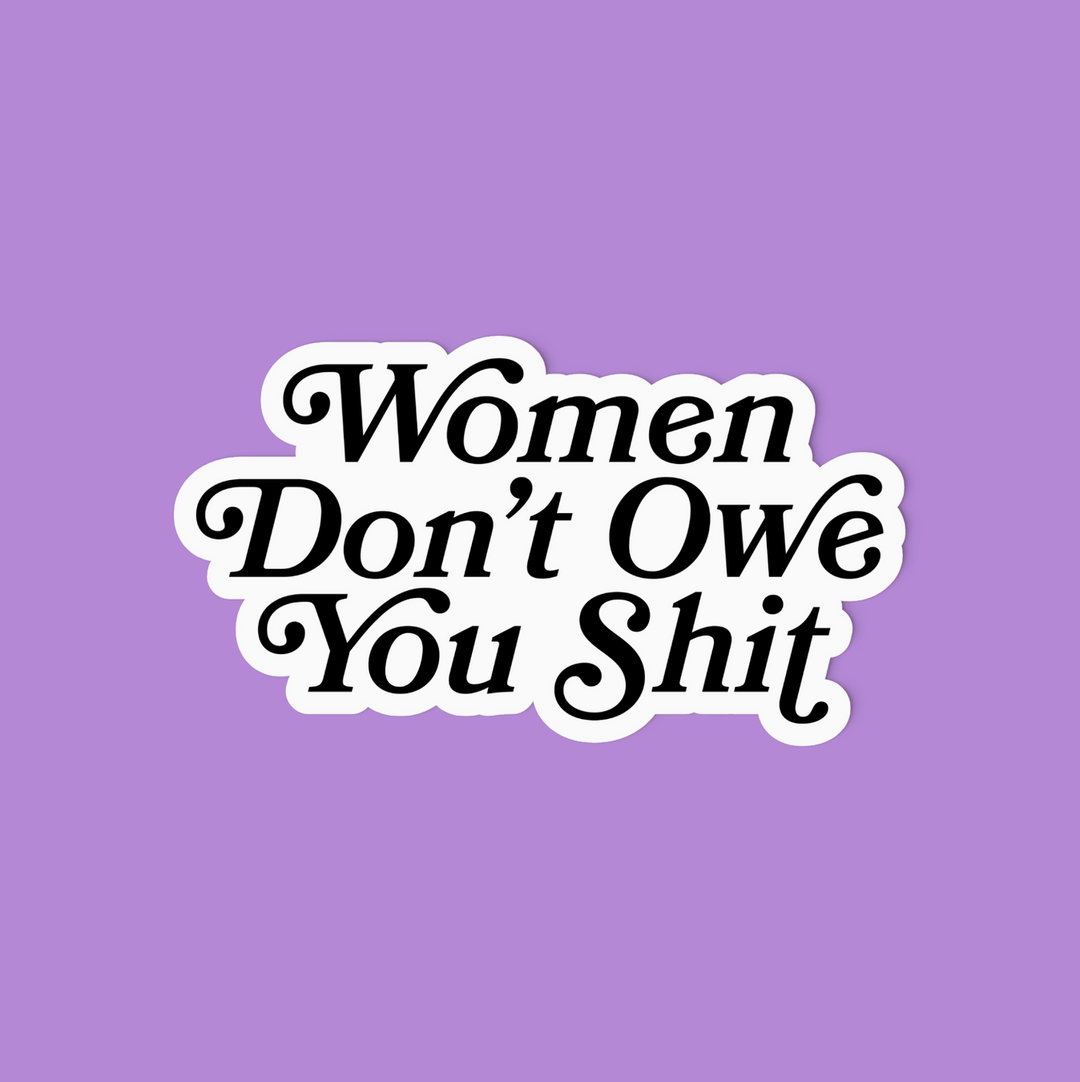 Women Don't Owe You Shit, Feminist sticker